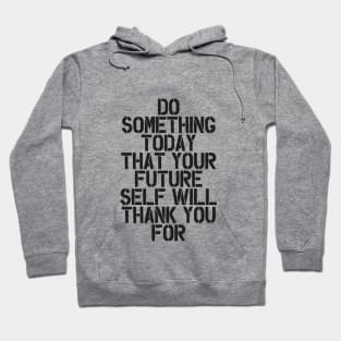 Do Something Today That Your Future Self Will Thank You For in Black and White Hoodie